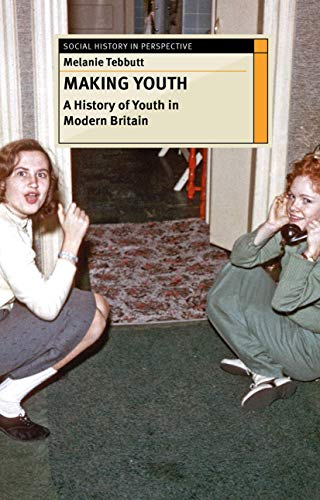 Stock image for Making Youth: A History of Youth in Modern Britain (Social History in Perspective, 29) for sale by Brook Bookstore