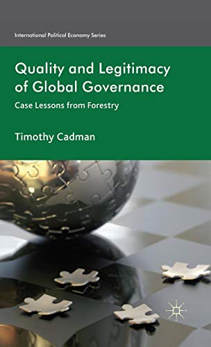 Quality and Legitimacy of Global Governance: Case Lessons from Forestry (International Political ...