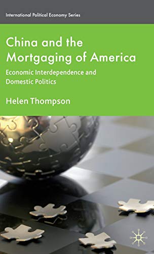 China and the Mortgaging of America: Economic Interdependence and Domestic Politics (International Political Economy Series) (9780230243590) by Thompson, H.