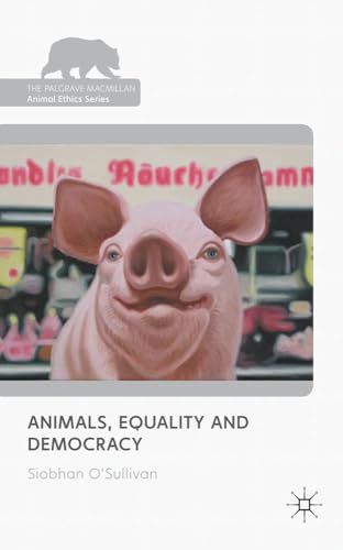 9780230243873: Animals, Equality and Democracy (The Palgrave Macmillan Animal Ethics Series)
