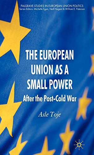 The European Union as a Small Power: After the Post-Cold War (Palgrave Studies in European Union ...