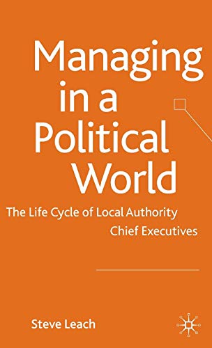 Managing in a Political World: The Life Cycle of Local Authority Chief Executives