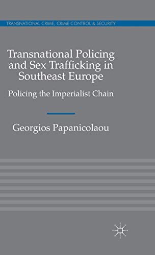 Stock image for Transnational Policing and Sex Trafficking in Southeast Europe: Policing the Imperialist Chain (Transnational Crime, Crime Control and Security) for sale by The Book Corner