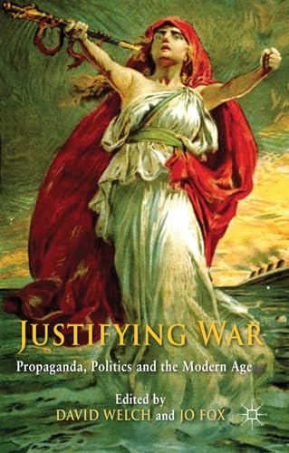 Justifying War: Propaganda, Politics and the Modern Age