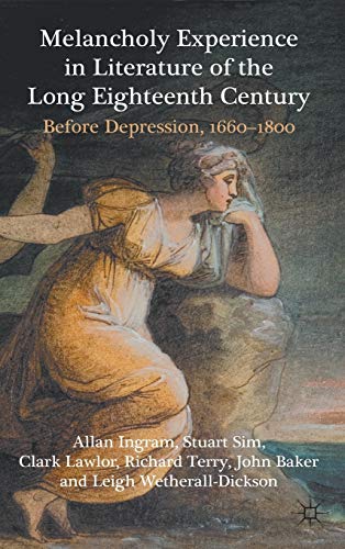 Melancholy Experience in Literature of the Long Eighteenth Century: Before Depression, 1660-1800 (9780230246317) by Ingram, A.; Sim, S.; Lawlor, C.; Terry, R.; Baker, J.; Wetherall Dickson, Leigh