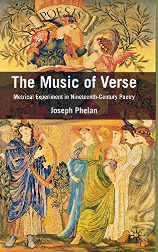 The Music of Verse: Metrical Experiment in Nineteenth-Century Poetry (9780230247468) by Phelan, Joseph