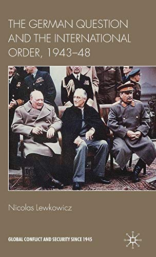 The German Question and the International Order, 1943-48 (Global Conflict and Security since 1945)