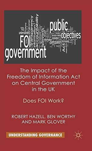 9780230250345: The Impact of the Freedom of Information Act on Central Government in the UK: Does FOI Work? (Understanding Governance)