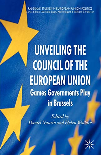 Stock image for Unveiling the Council of the European Union: Games Governments Play in Brussels (Palgrave Studies in European Union Politics) for sale by Midtown Scholar Bookstore