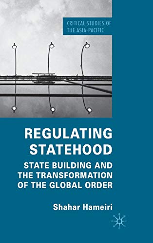 Regulating Statehood: State Building and the Transformation of the Global Order (Critical Studies...