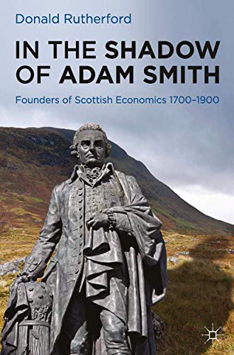 Stock image for In the Shadow of Adam Smith: Founders of Scottish Economics 1700-1900 for sale by WorldofBooks