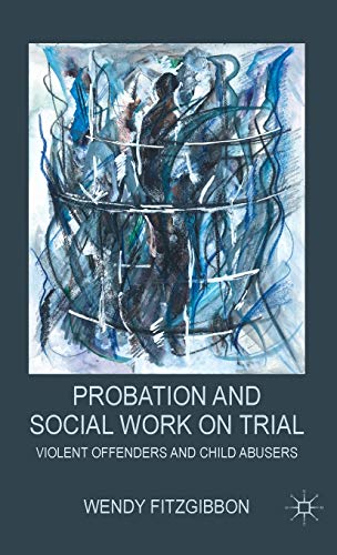 Imagen de archivo de Probation and Social Work on Trial: Violent Offenders and Child Abusers a la venta por Midtown Scholar Bookstore