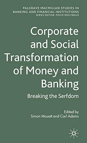 9780230275942: Corporate and Social Transformation of Money and Banking: Breaking the Serfdom (Palgrave Macmillan Studies in Banking and Financial Institutions)