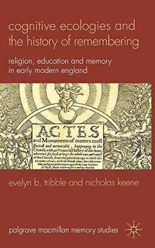 Cognitive Ecologies and the History of Remembering: Religion, Education and Memory in Early Moder...