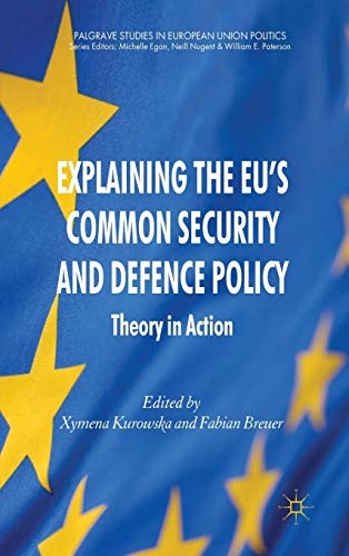 Explaining the EU's Common Security and Defence Policy: Theory in Action (Palgrave Studies in Eur...