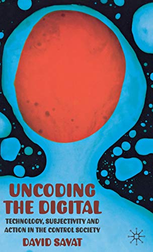 Uncoding the Digital: Technology, Subjectivity and Action in the Control Society (9780230278158) by Savat, D.