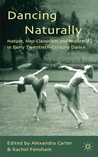 Stock image for Dancing Naturally: Nature, Neo-Classicism and Modernity in Early Twentieth-Century Dance for sale by Ria Christie Collections