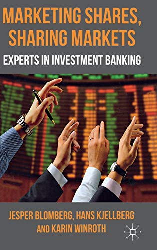 Marketing Shares, Sharing Markets: Experts in Investment Banking (9780230280670) by Blomberg, J.; Kjellberg, H.; Winroth, K.