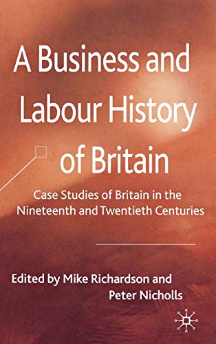 A Business and Labour History of Britain: Case studies of Britain in the Nineteenth and Twentieth...