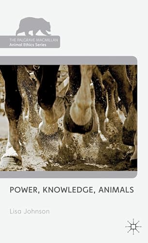Power, Knowledge, Animals (The Palgrave Macmillan Animal Ethics Series)