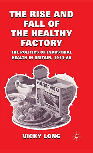 9780230283718: The Rise and Fall of the Healthy Factory: The Politics of Industrial Health in Britain, 1914-60