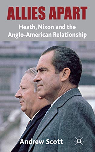 Allies Apart: Heath, Nixon and the Anglo-American Relationship (9780230283985) by Scott, A.