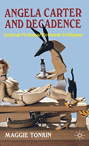 Angela Carter and Decadence: Critical Fictions/Fictional Critiques