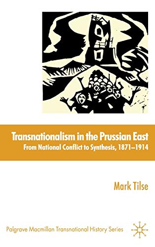 Transnationalism in the Prussian East: From National Conflict to Synthesis, 1871-1914 (Palgrave M...