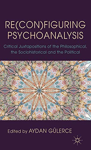 Re(con)figuring Psychoanalysis: Critical Juxtapositions of the Philosophical, the Sociohistorical...