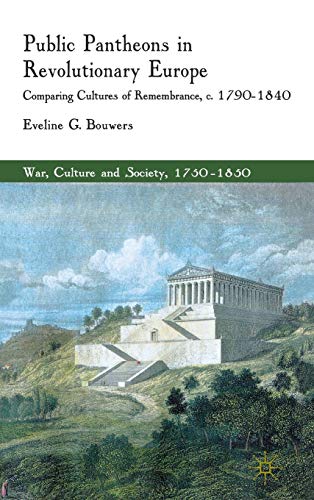 9780230294714: Public Pantheons in Revolutionary Europe: Comparing Cultures of Remembrance, c. 17901840 (War, Culture and Society, 1750–1850)
