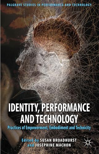 9780230298880: Identity, Performance and Technology: Practices of Empowerment, Embodiment and Technicity