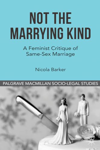Not The Marrying Kind: A Feminist Critique of Same-Sex Marriage (Palgrave Macmillan Socio-legal Studies) (9780230299825) by Barker, Nicola