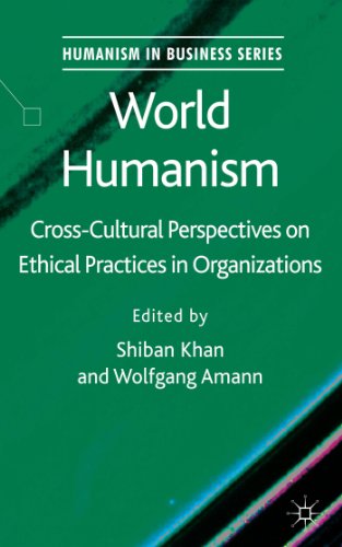 World Humanism: Cross-cultural Perspectives on Ethical Practices in Organizations (Humanism in Bu...