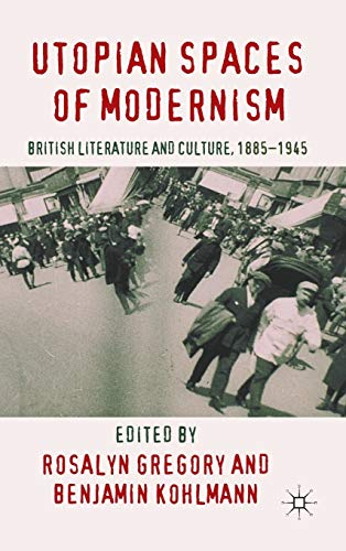 Utopian Spaces of Modernism: Literature and Culture, 1885-1945