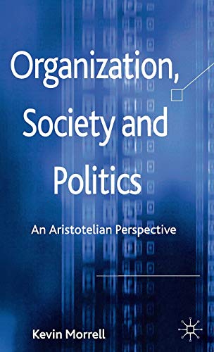 Organization, Society and Politics: An Aristotelian Perspective - K. Morrell