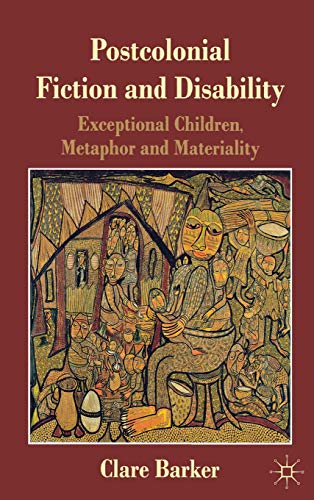 Postcolonial Fiction and Disability: Exceptional Children, Metaphor and Materiality