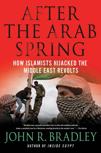 After the Arab Spring: How Islamists Hijacked The Middle East Revolts (9780230338197) by Bradley, John R.