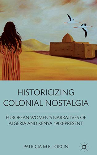 Stock image for Historicizing Colonial Nostalgia: European Women's Narratives of Algeria and Kenya 1900-Present for sale by Ria Christie Collections