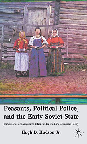 Peasants, Political Police, and the Early Soviet State: Surveillance and Accommodation under the ...