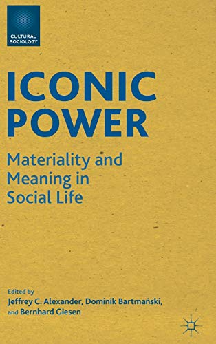 Iconic Power: Materiality and Meaning in Social Life - J. Alexander