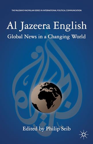 Al Jazeera English: Global News in a Changing World (The Palgrave Macmillan Series in Internation...