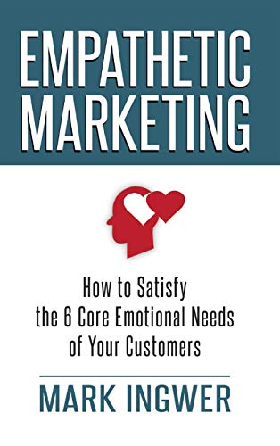 Beispielbild fr Empathetic Marketing: How to Satisfy the 6 Core Emotional Needs of Your Customers zum Verkauf von Bahamut Media