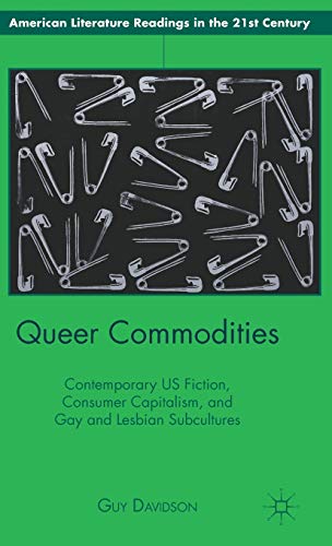 Beispielbild fr Queer Commodities: Contemporary US Fiction, Consumer Capitalism, and Gay and Lesbian Subcultures (American Literature Readings in the 21st Century) zum Verkauf von HPB-Red