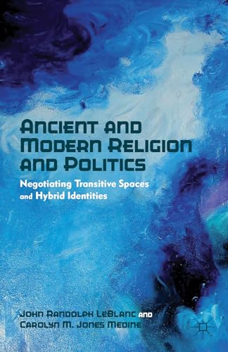 Ancient and Modern Religion and Politics: Negotiating Transitive Spaces and Hybrid Identities