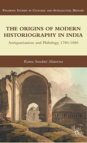 9780230341012: The Origins of Modern Historiography in India: Antiquarianism and Philology, 1780-1880