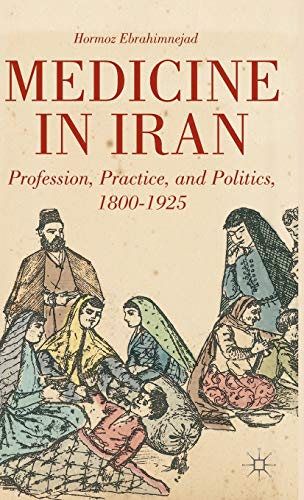 9780230341029: Medicine in Iran: Profession, Practice and Politics, 1800-1925