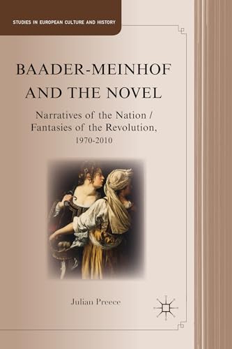 Baader-Meinhof and the Novel: Narratives of the Nation / Fantasies of the Revolution, 1970â€“2010 (Studies in European Culture and History) (9780230341074) by Preece, J.