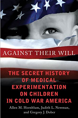 Beispielbild für Against Their Will The Secret Histoy of Medical Experimentation on Children in Cold War America zum Verkauf von BISON BOOKS - ABAC/ILAB