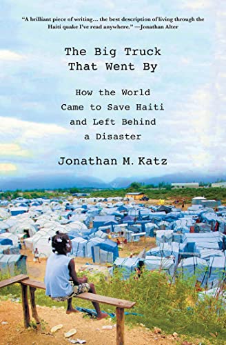 Stock image for The Big Truck That Went By: How the World Came to Save Haiti and Left Behind a Disaster for sale by New Legacy Books