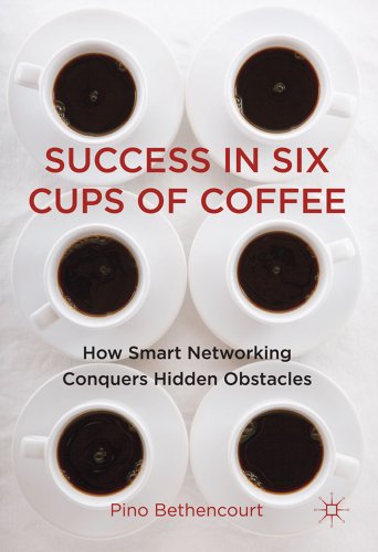 Success in Six Cups of Coffee: How Smart Networking Conquers Hidden Obstacles